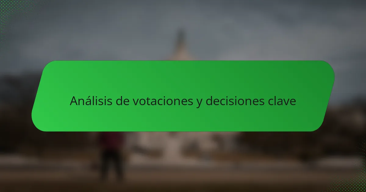 Análisis de votaciones y decisiones clave