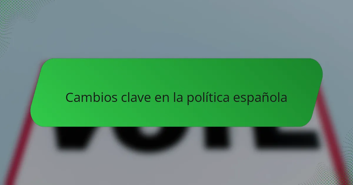 Cambios clave en la política española