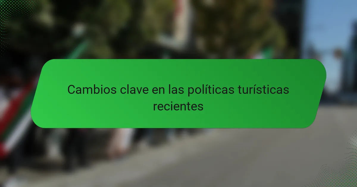 Cambios clave en las políticas turísticas recientes