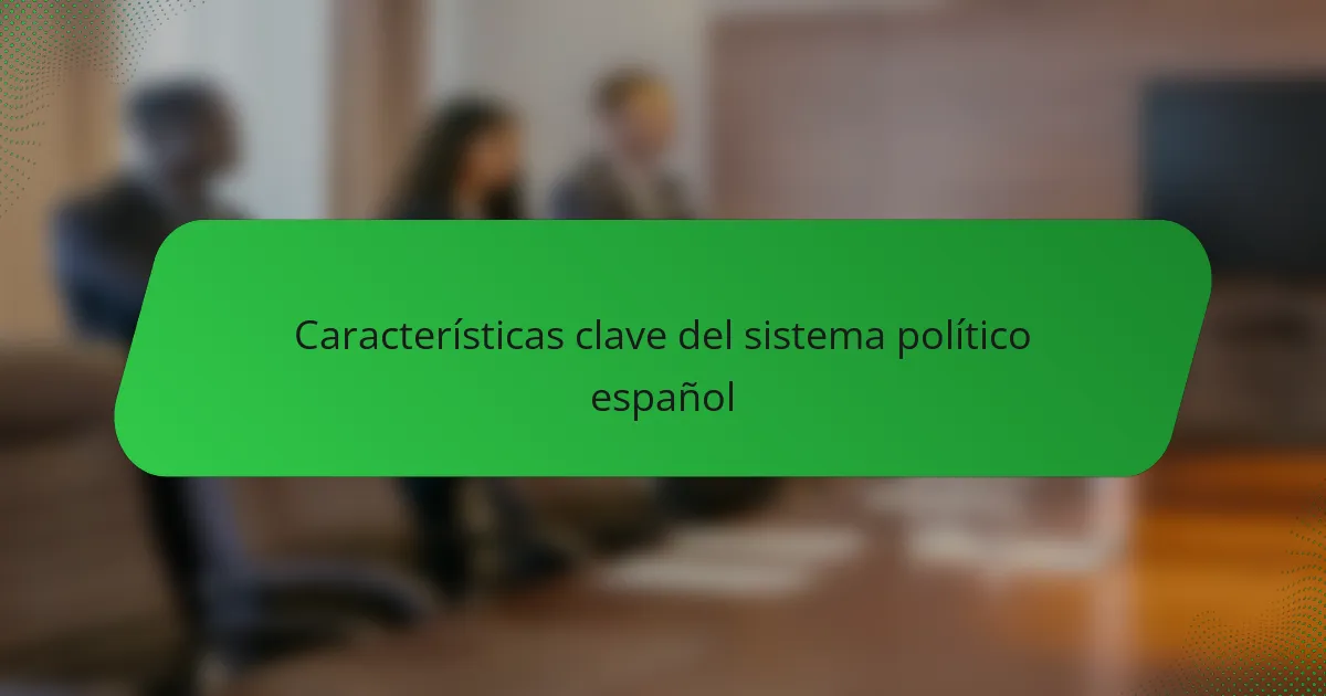 Características clave del sistema político español