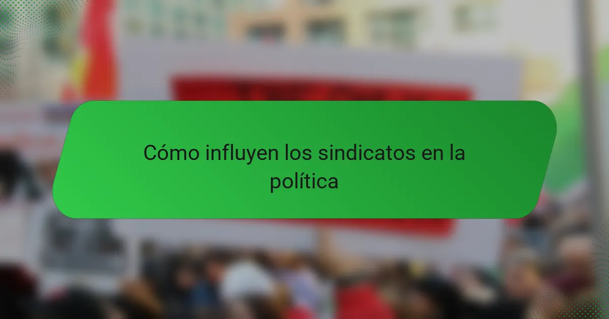 Cómo influyen los sindicatos en la política