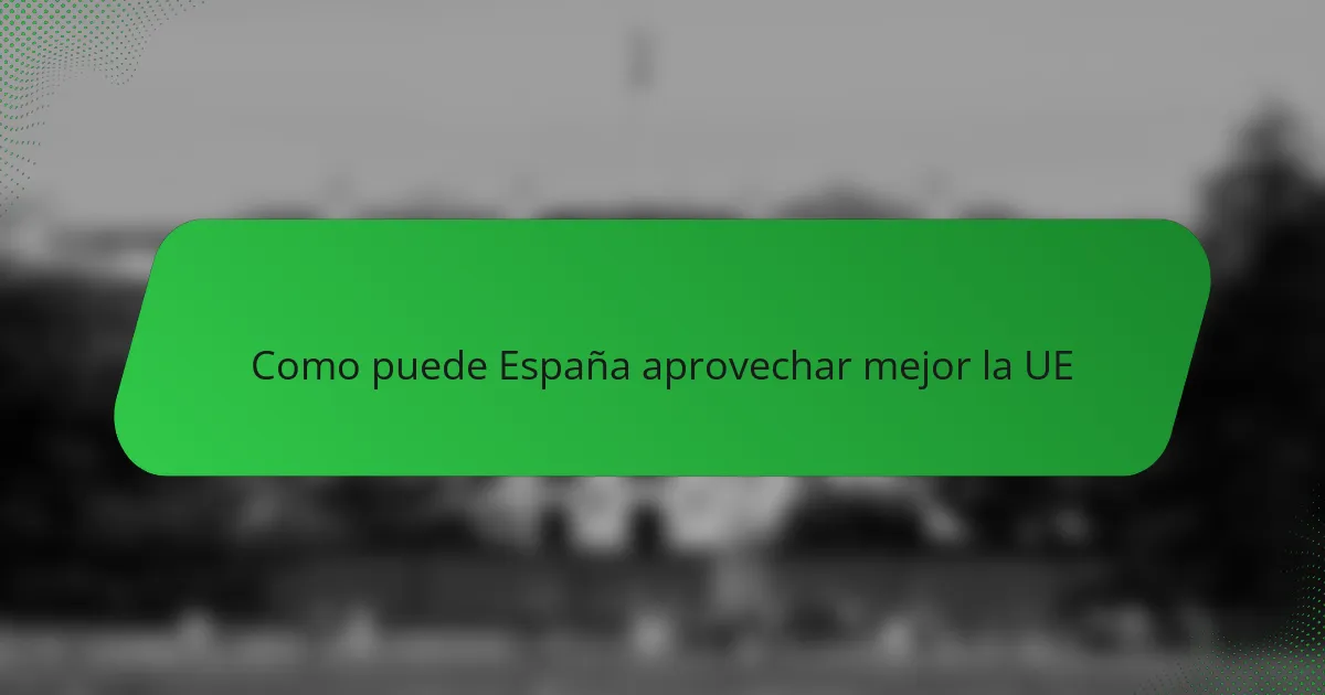 Como puede España aprovechar mejor la UE