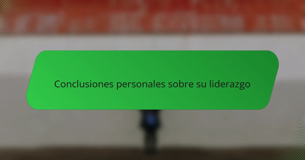 Conclusiones personales sobre su liderazgo
