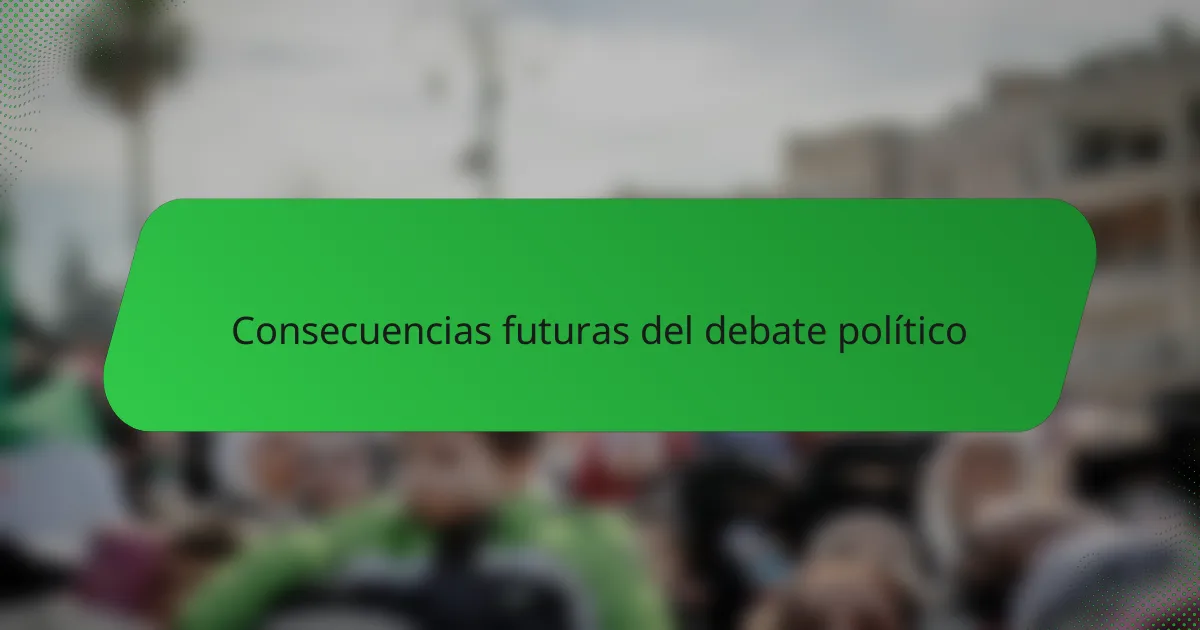 Consecuencias futuras del debate político