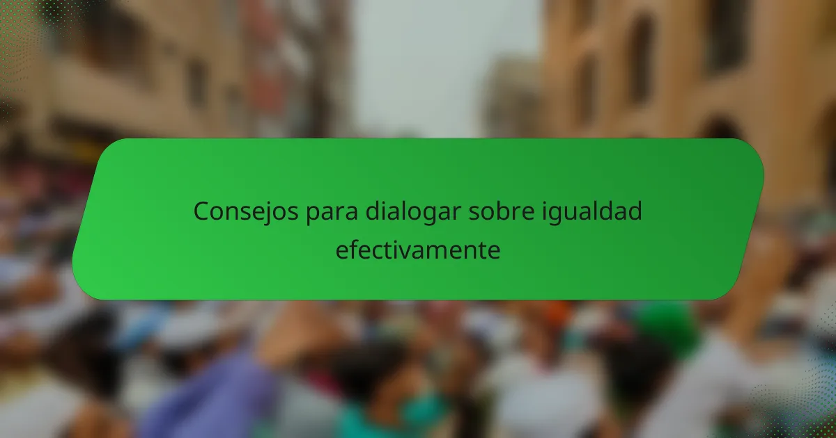 Consejos para dialogar sobre igualdad efectivamente