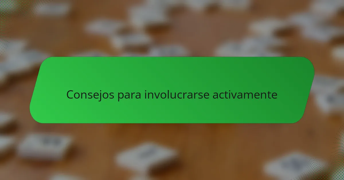 Consejos para involucrarse activamente