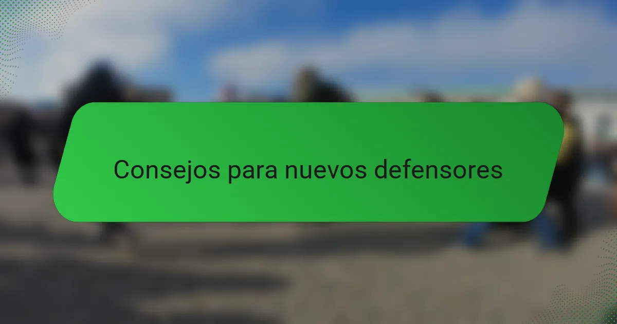 Consejos para nuevos defensores