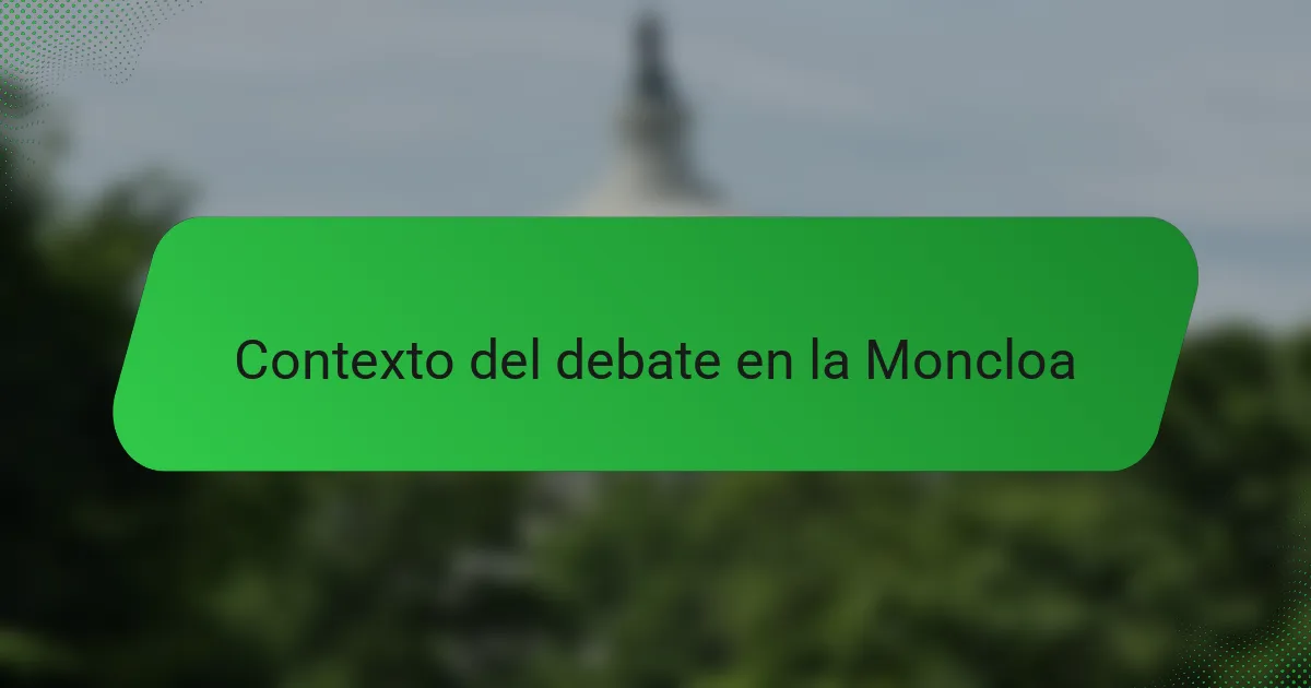 Contexto del debate en la Moncloa