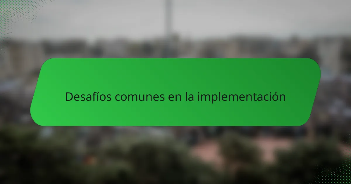 Desafíos comunes en la implementación