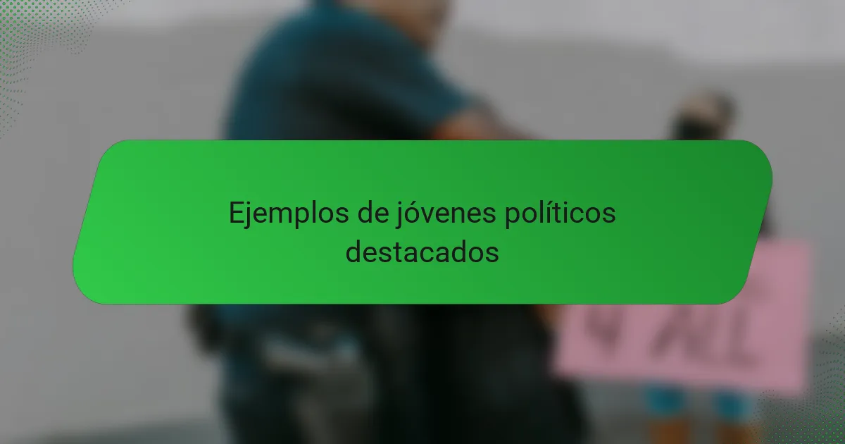 Ejemplos de jóvenes políticos destacados