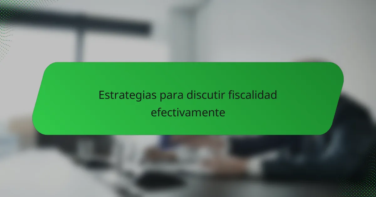 Estrategias para discutir fiscalidad efectivamente