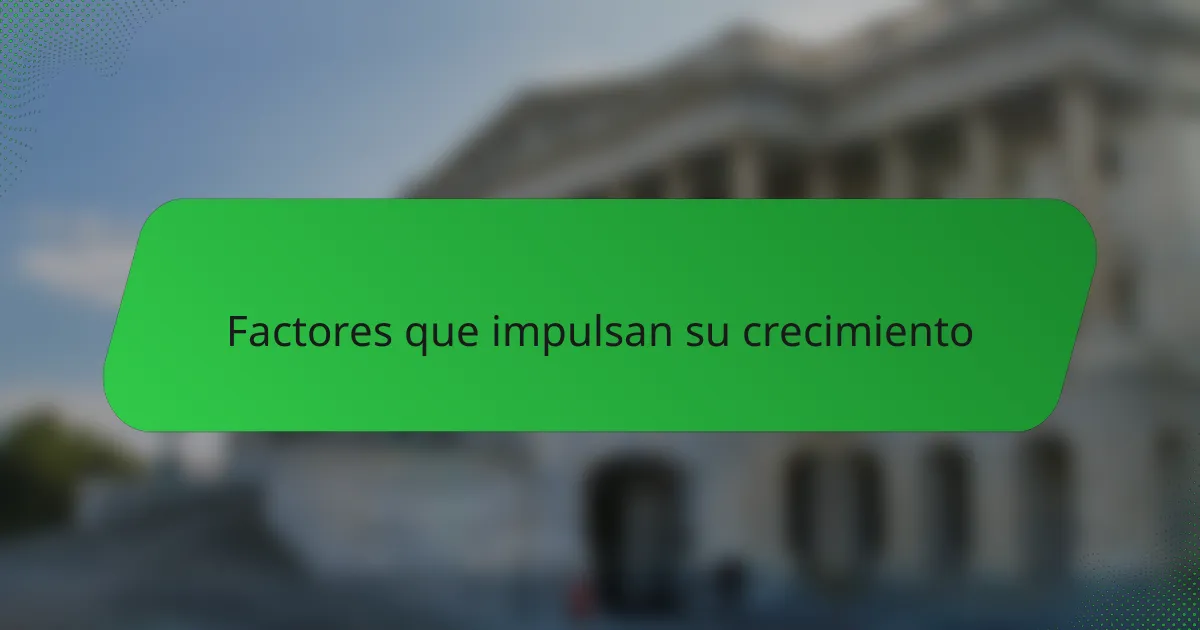 Factores que impulsan su crecimiento