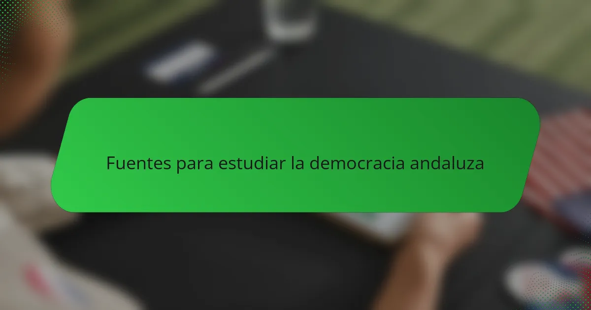 Fuentes para estudiar la democracia andaluza