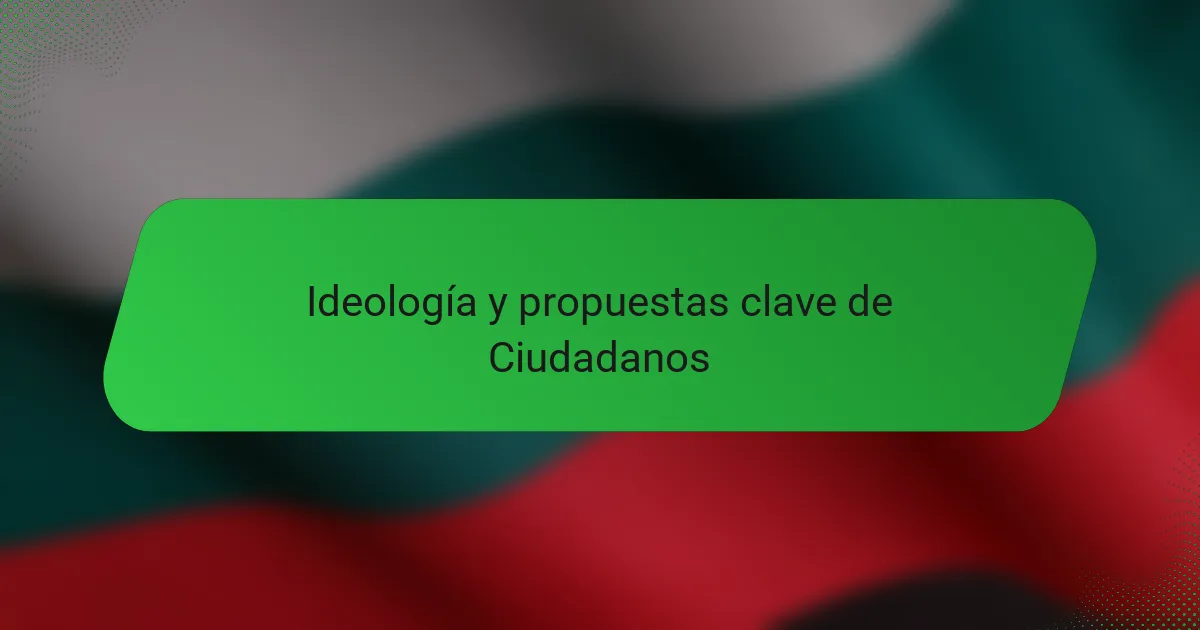 Ideología y propuestas clave de Ciudadanos