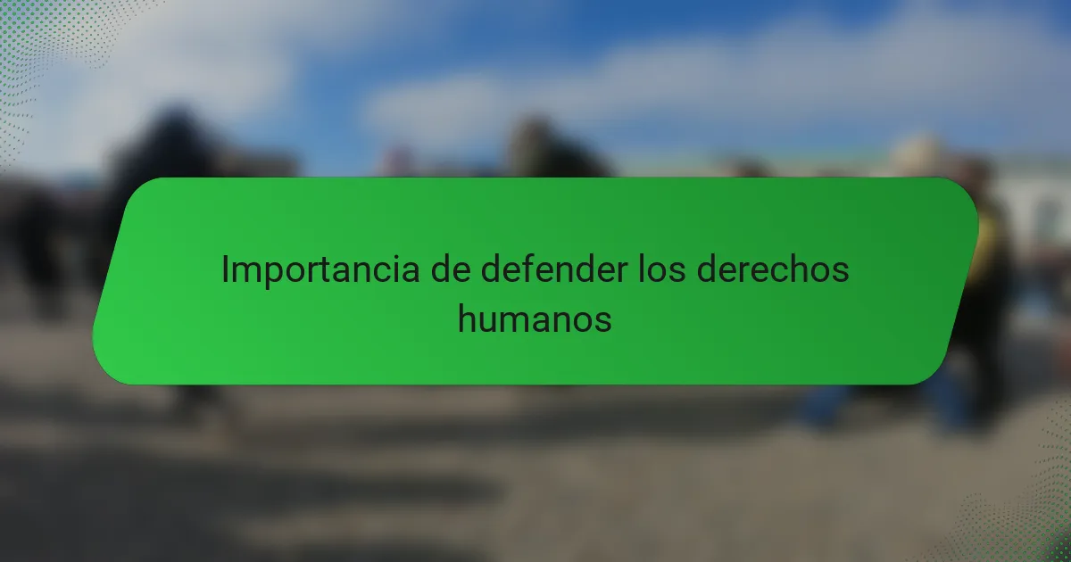 Importancia de defender los derechos humanos