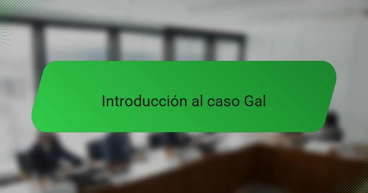 Introducción al caso Gal
