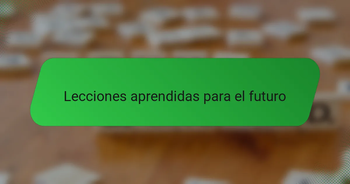 Lecciones aprendidas para el futuro