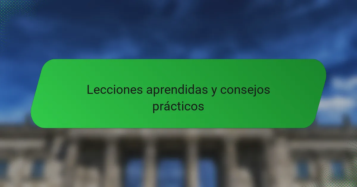 Lecciones aprendidas y consejos prácticos