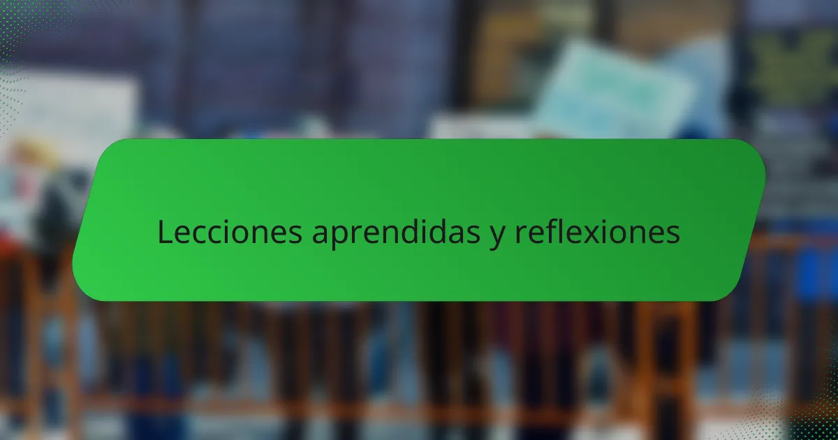 Lecciones aprendidas y reflexiones