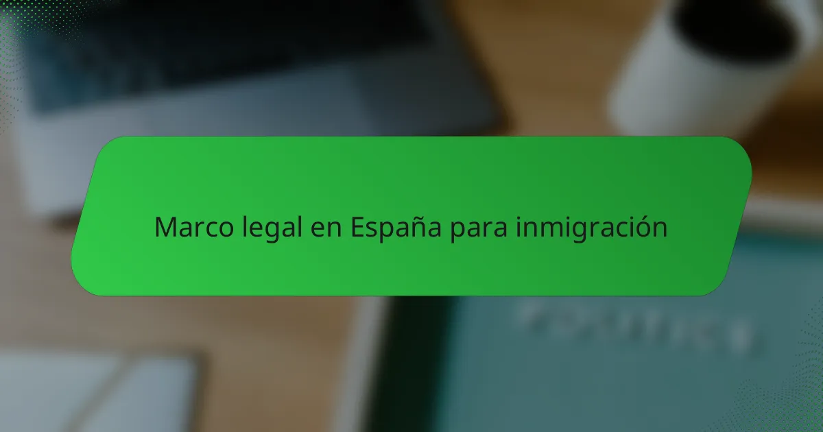 Marco legal en España para inmigración