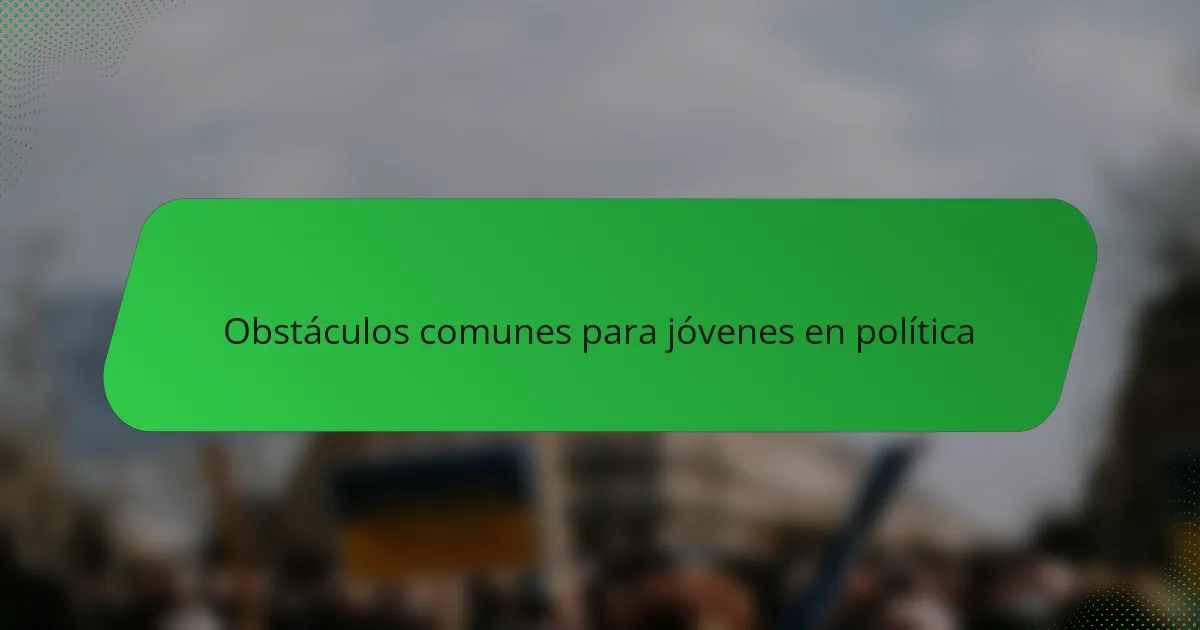 Obstáculos comunes para jóvenes en política