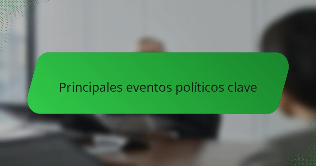 Principales eventos políticos clave