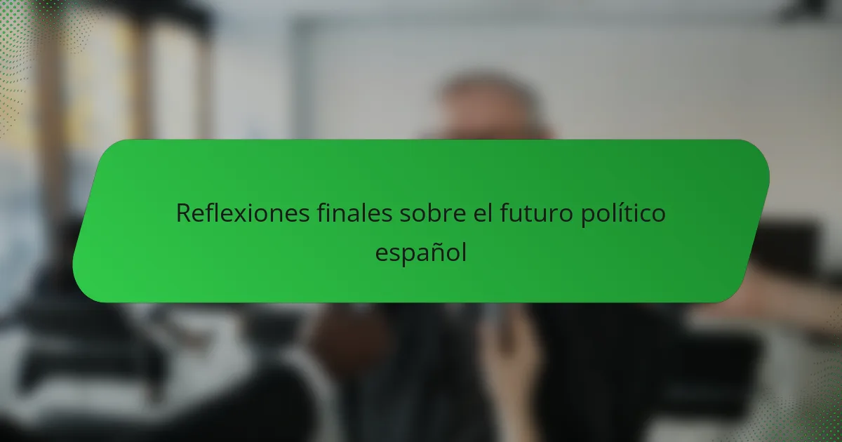 Reflexiones finales sobre el futuro político español
