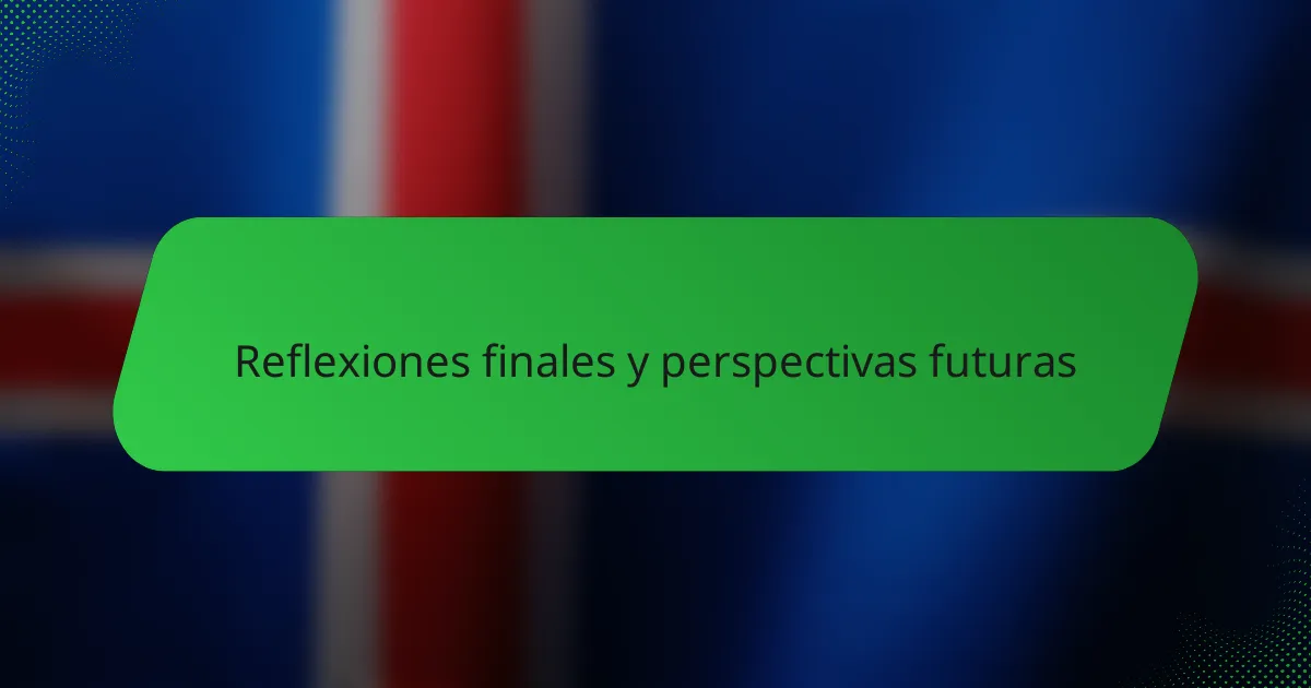 Reflexiones finales y perspectivas futuras