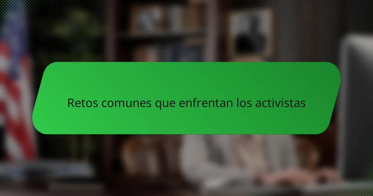 Retos comunes que enfrentan los activistas