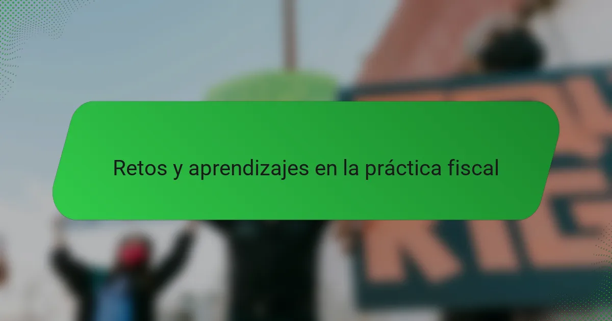 Retos y aprendizajes en la práctica fiscal